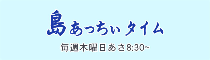 島あっちぃタイム