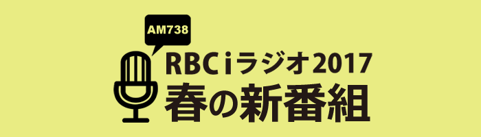 RBCiラジオ2017 春の新番組情報