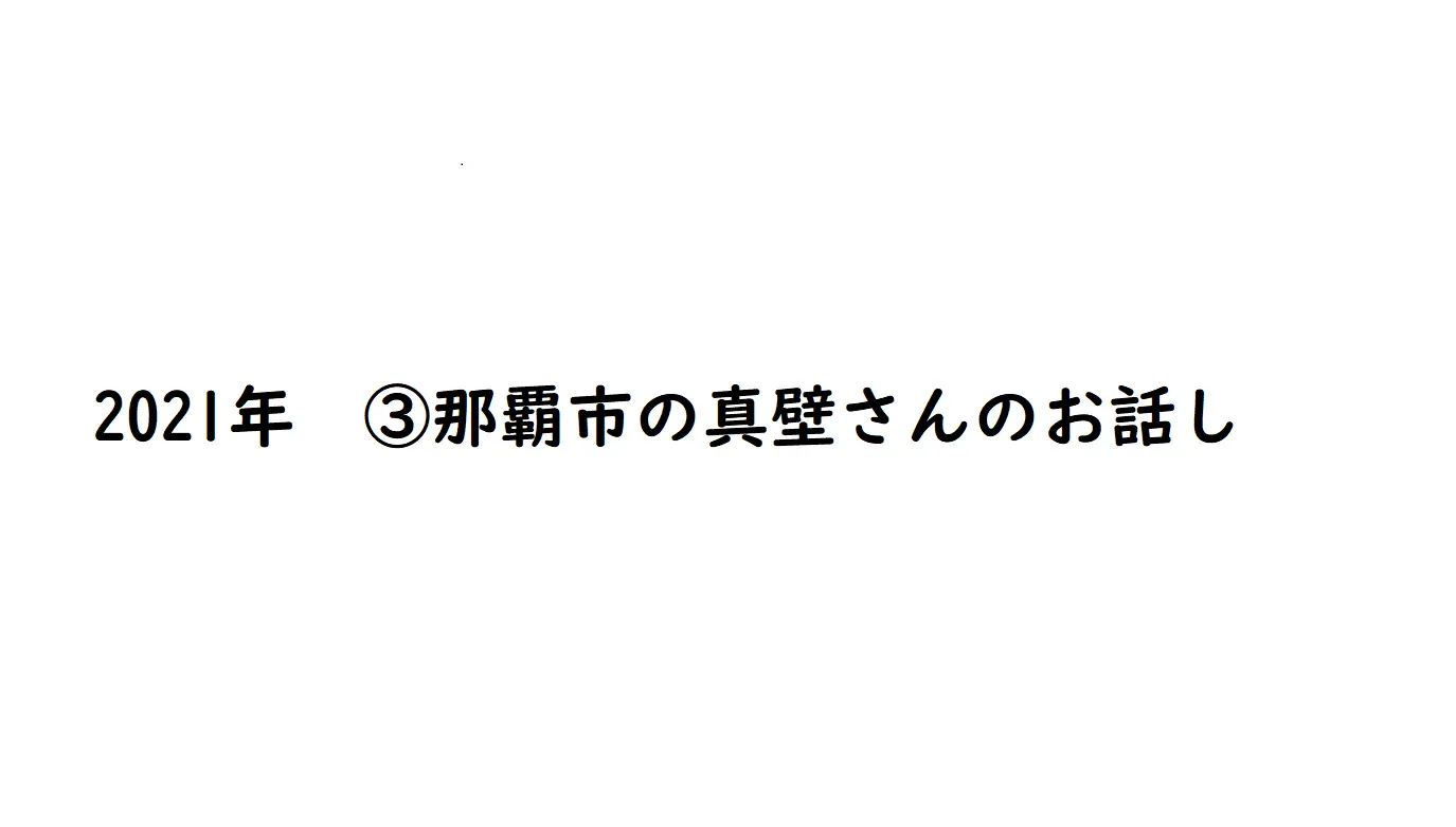 2021年③　那覇市の真壁さんのお話し