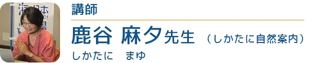 講師はしかたに自然案内の鹿谷麻夕（しかたにまゆ）先生です。